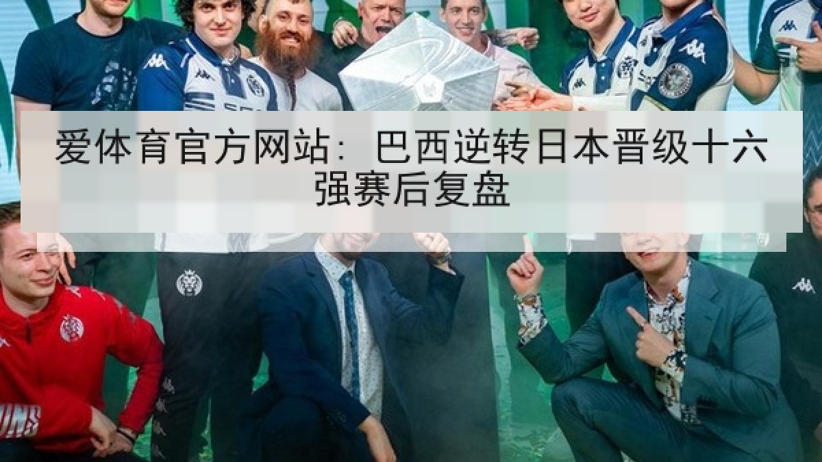 爱体育官方网站: 巴西逆转日本晋级十六强赛后复盘