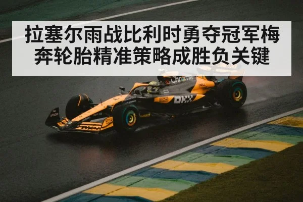 拉塞尔雨战比利时勇夺冠军梅奔轮胎精准策略成胜负关键